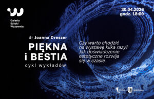 Piękna i Bestia | Cykl wykładów o sztuce i nauce | Czy warto chodzić na wystawę kilka razy? | Jak doświadczenie estetyczne rozwija się w czasie